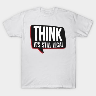 THINK It's Still Legal T-Shirt